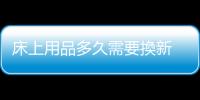 床上用品多久需要換新 床品選購與保養方法